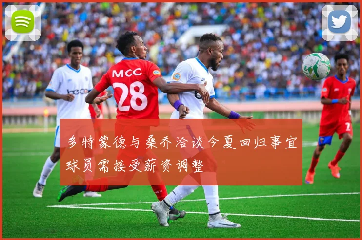 多特蒙德与桑乔洽谈今夏回归事宜球员需接受薪资调整